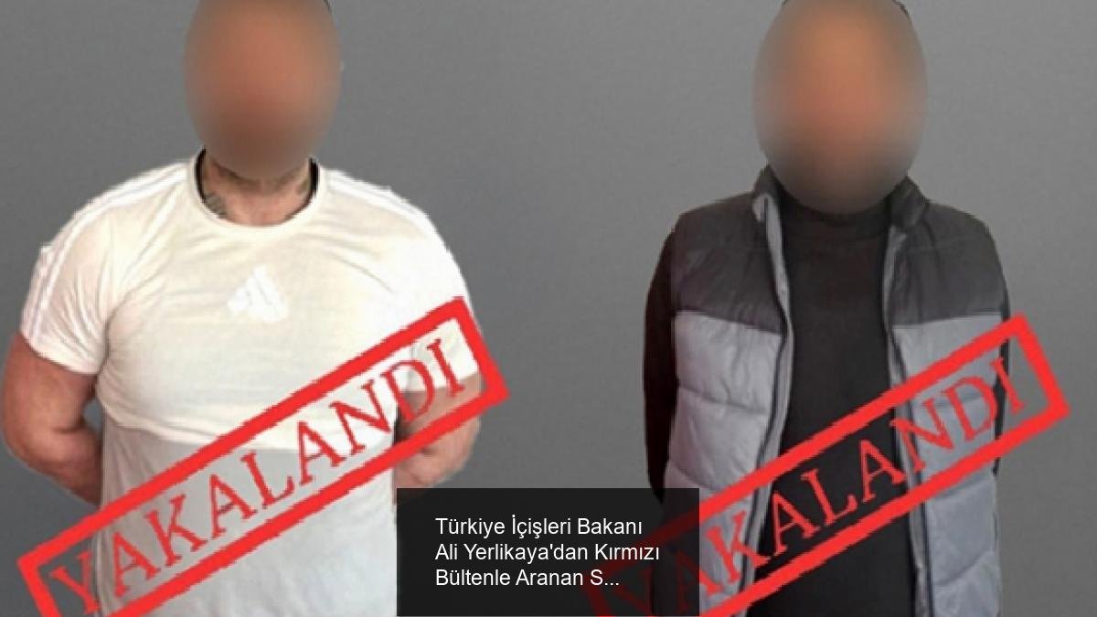 Türkiye İçişleri Bakanı Ali Yerlikaya'dan Kırmızı Bültenle Aranan Suçluların Yakalanmasıyla İlgili Son Dakika Açıklaması
