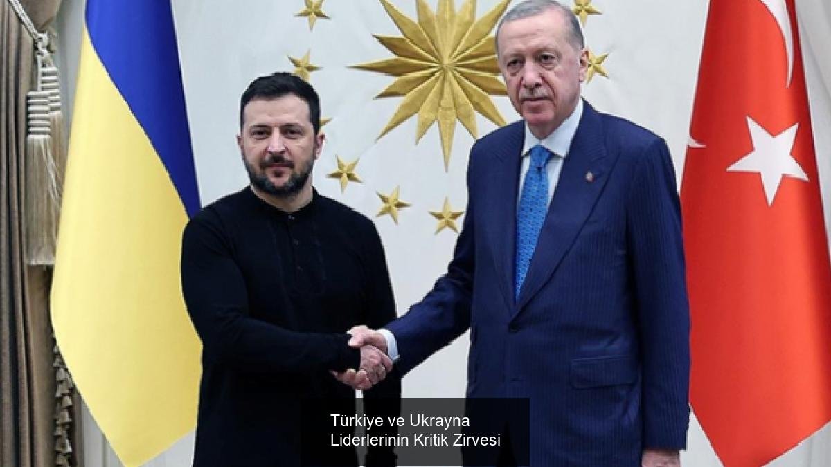 Türkiye ve Ukrayna Liderlerinin Kritik Zirvesi