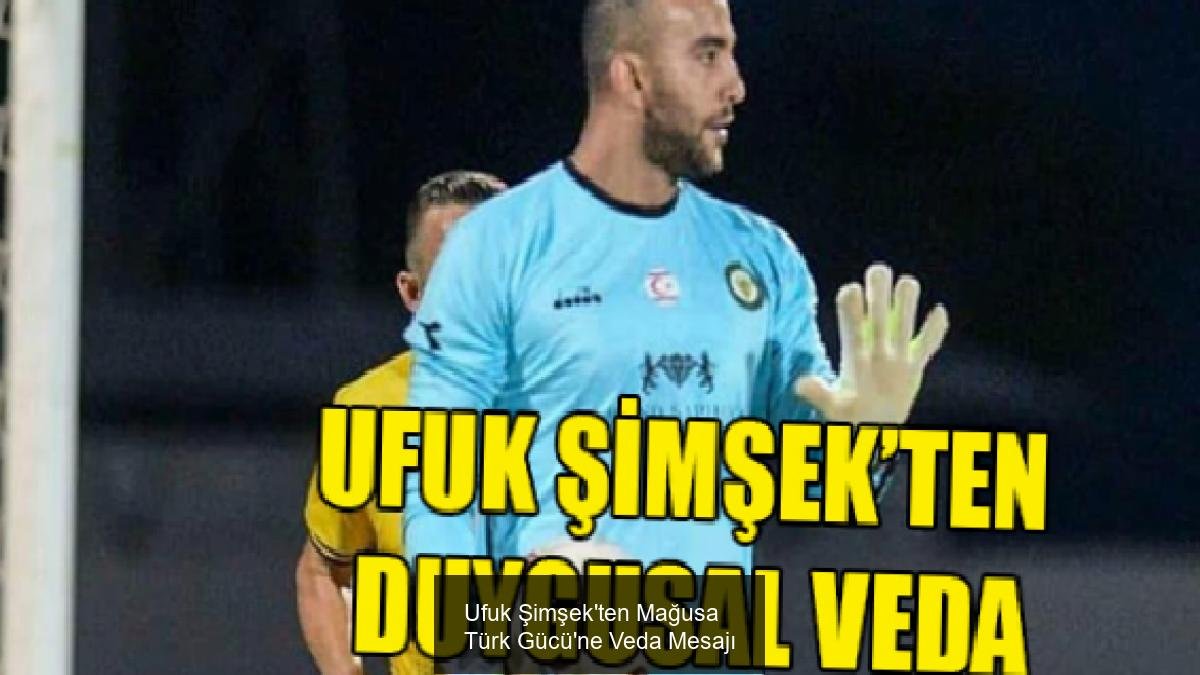 Ufuk Şimşek'ten Mağusa Türk Gücü'ne Veda Mesajı