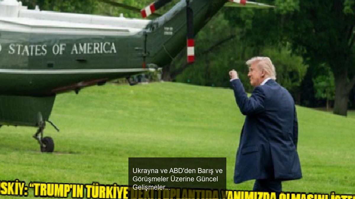 Ukrayna ve ABD'den Barış ve Görüşmeler Üzerine Güncel Gelişmeler