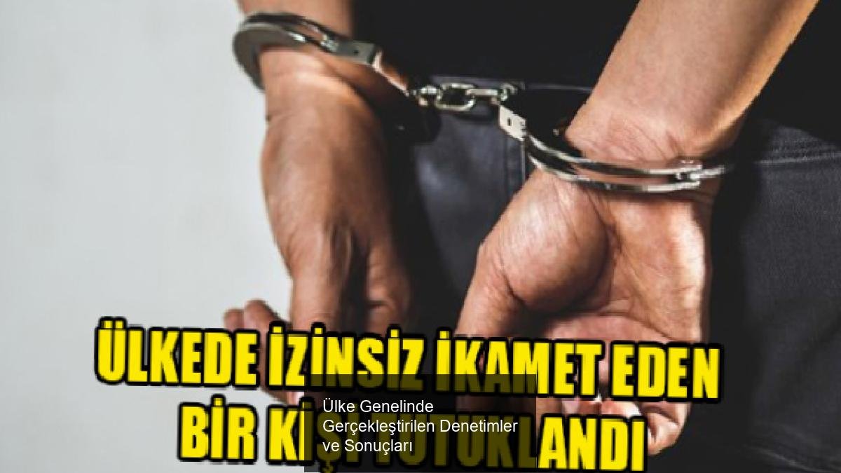 Ülke Genelinde Gerçekleştirilen Denetimler ve Sonuçları