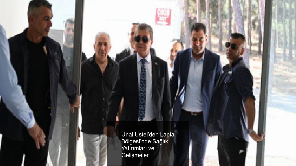 Ünal Üstel’den Lapta Bölgesi’nde Sağlık Yatırımları ve Gelişmeler
