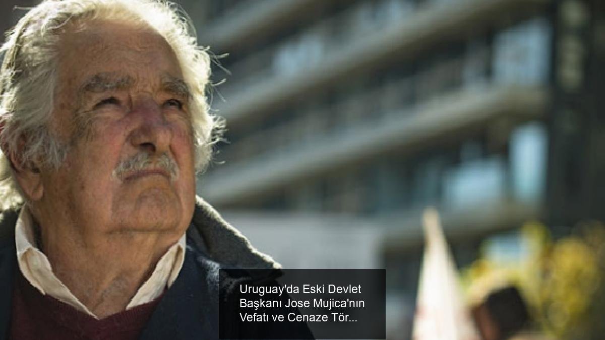 Uruguay'da Eski Devlet Başkanı Jose Mujica'nın Vefatı ve Cenaze Töreni