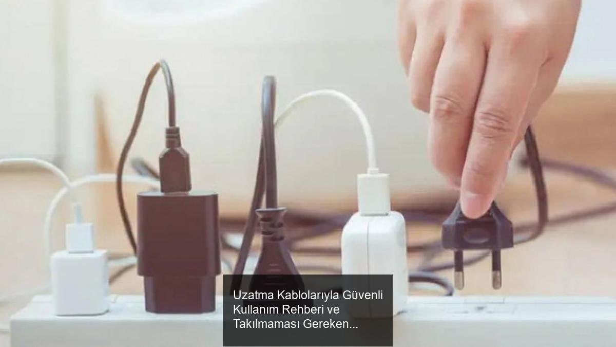 Uzatma Kablolarıyla Güvenli Kullanım Rehberi ve Takılmaması Gereken Cihazlar