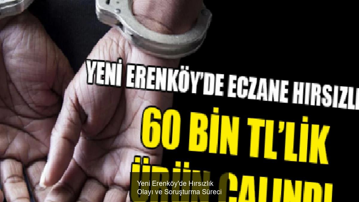 Yeni Erenköy'de Hırsızlık Olayı ve Soruşturma Süreci
