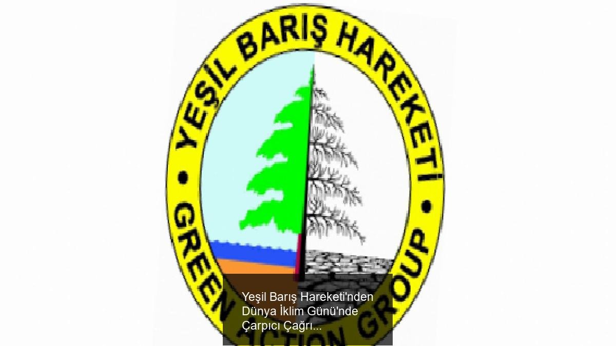 Yeşil Barış Hareketi'nden Dünya İklim Günü'nde Çarpıcı Çağrı