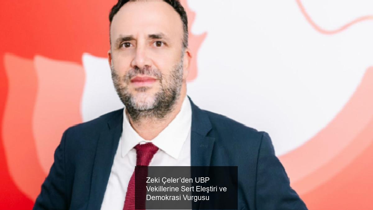 Zeki Çeler’den UBP Vekillerine Sert Eleştiri ve Demokrasi Vurgusu