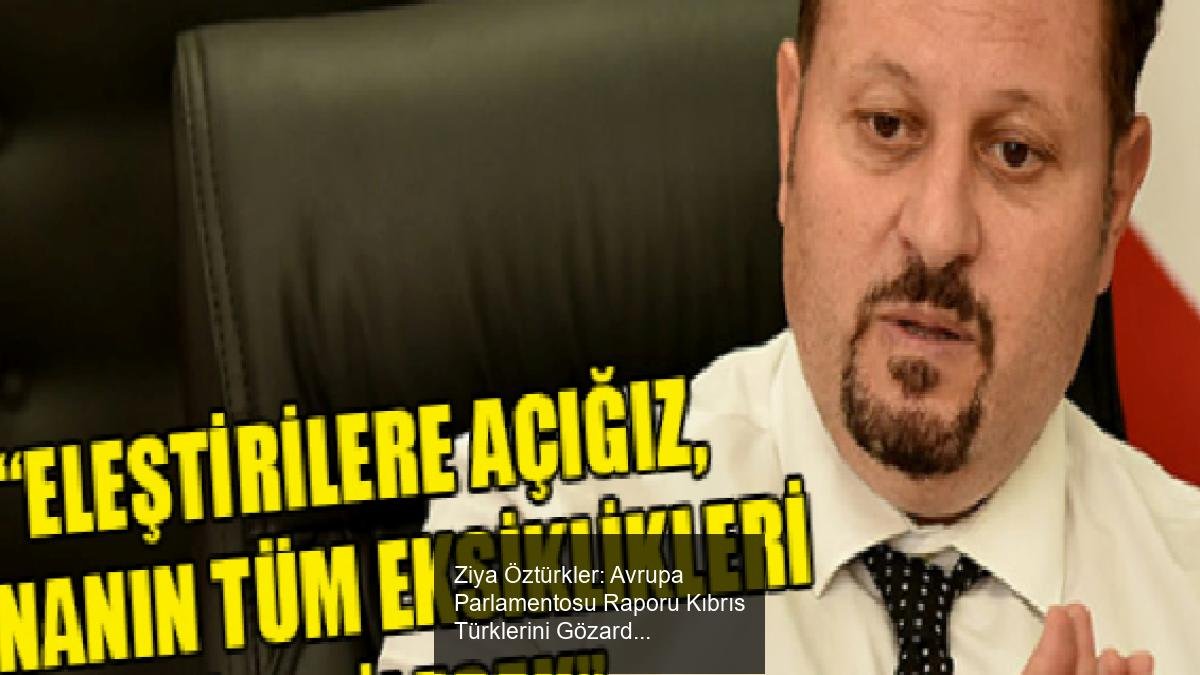 Ziya Öztürkler: Avrupa Parlamentosu Raporu Kıbrıs Türklerini Gözardı Ediyor