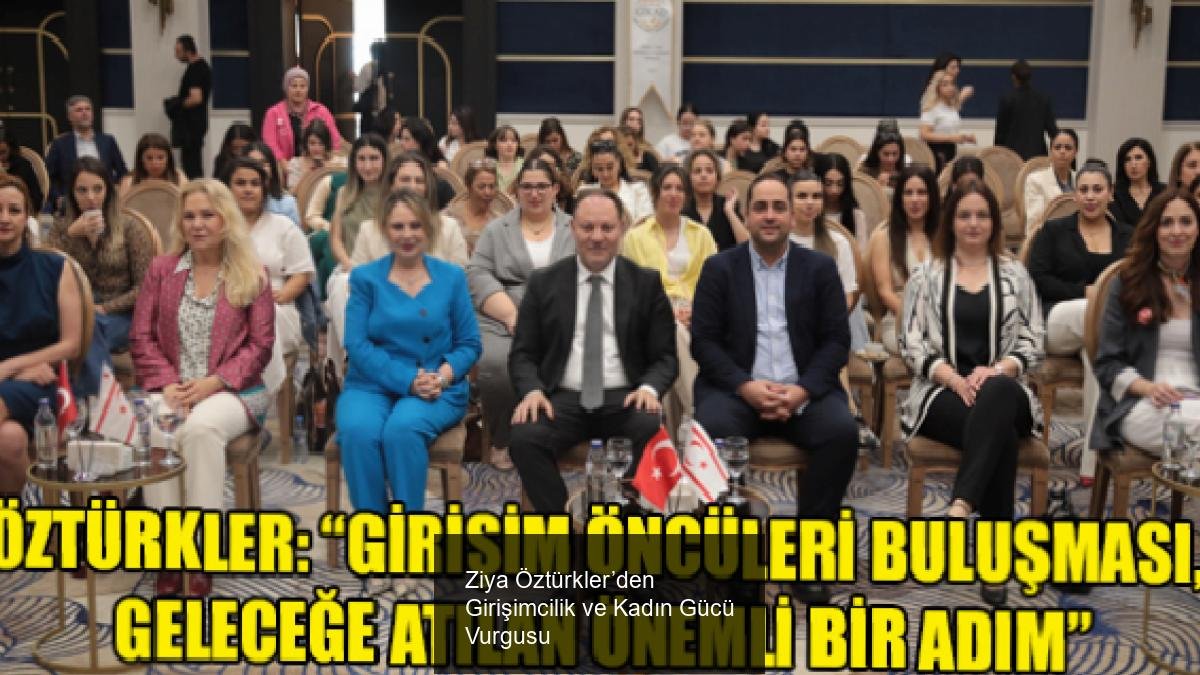 Ziya Öztürkler’den Girişimcilik ve Kadın Gücü Vurgusu