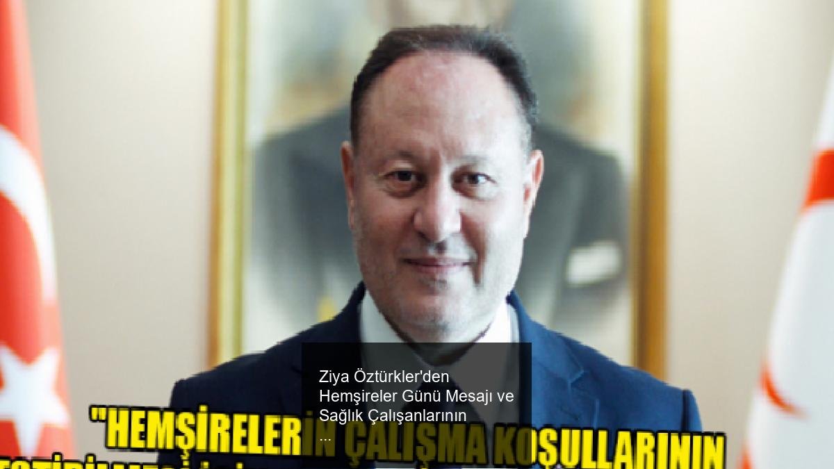 Ziya Öztürkler'den Hemşireler Günü Mesajı ve Sağlık Çalışanlarının Değeri