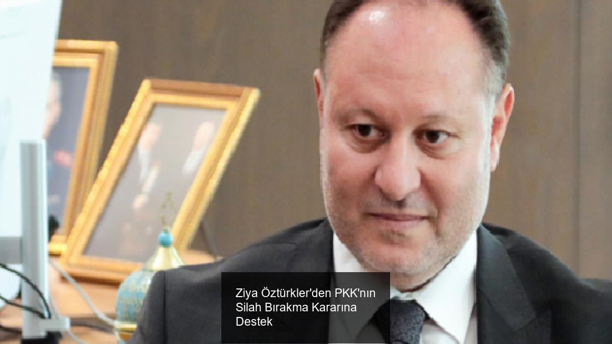 Ziya Öztürkler'den PKK'nın Silah Bırakma Kararına Destek